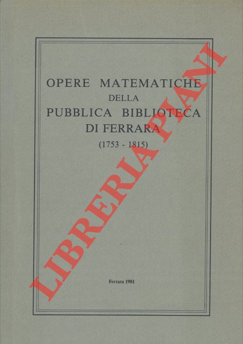 AA.VV. - - Mostra di opere matematiche della pubblica biblioteca di Ferrara (1753 - 1815).