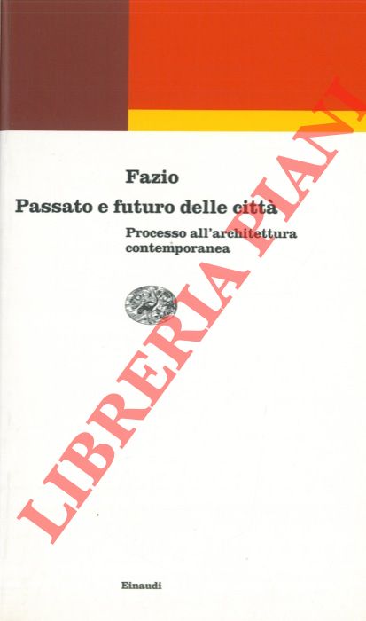 FAZIO MARIO - - Passato e futuro delle citt. Processo all'architettura contemporanea.