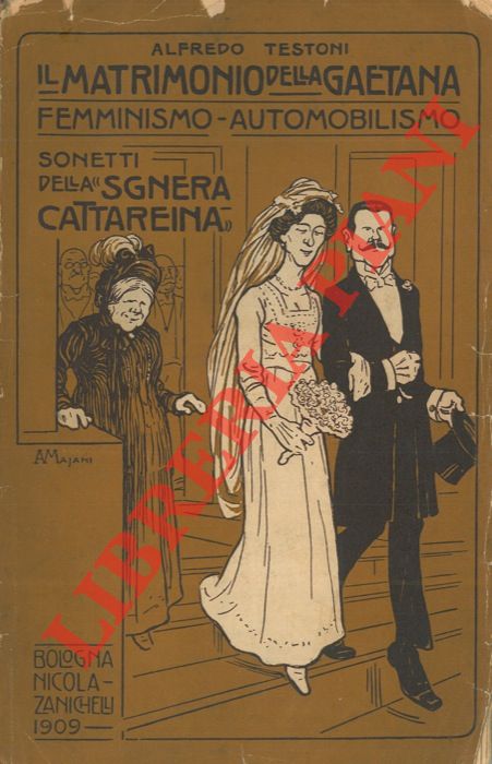 TESTONI Alfredo - - Il matrimonio della Gaetana. Femminismo-automobilismo. Sonetti della 