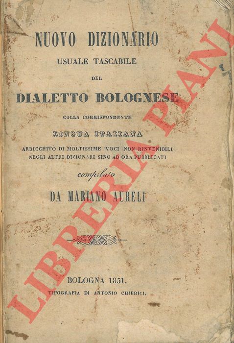 AURELI Mariano - - Dizionario usuale tascabile del dialetto bolognese colla corrispondente lingua italiana arricchito di moltissime voci non rinvenibili negli altri dizionari sino ad ora pubblicati.