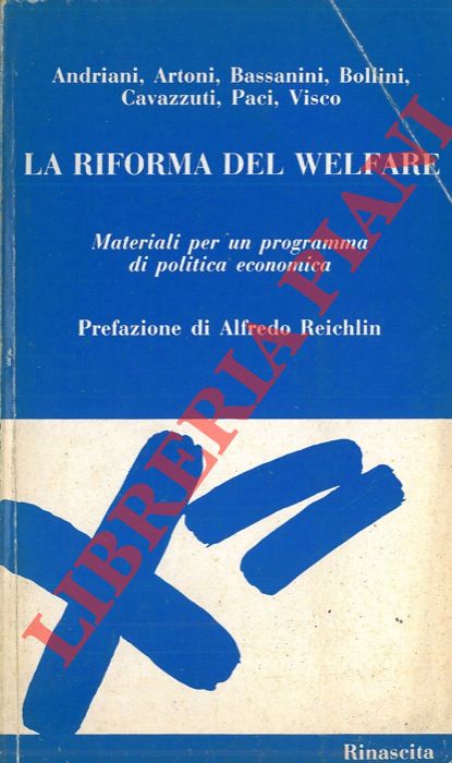 ANDRIANI. ARTONI, BASSANINI, BOLLINI, CAVAZZUTI, PACI, VISCO - - La riforma del Welfare. Materiali per un programma di politica economica.