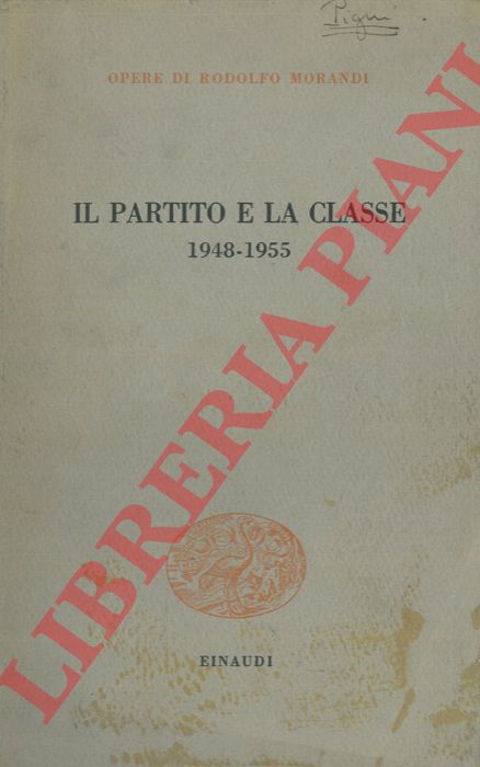 MORANDI Rodolfo - - Il partito e la classe 1948-1955.