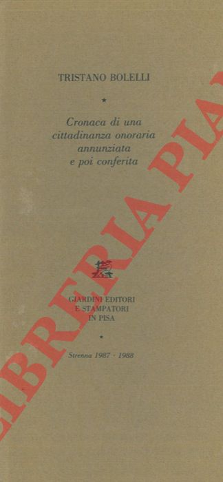 BOLELLI Tristano - - Cronaca di una cittadinanza onoraria annunziata e poi conferita.