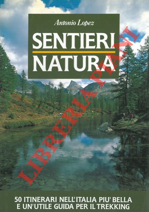 LOPEZ Antonio - - Sentieri. Natura. 50 itinerari nell'Italia pi bella e un'utile guida per il trekking.