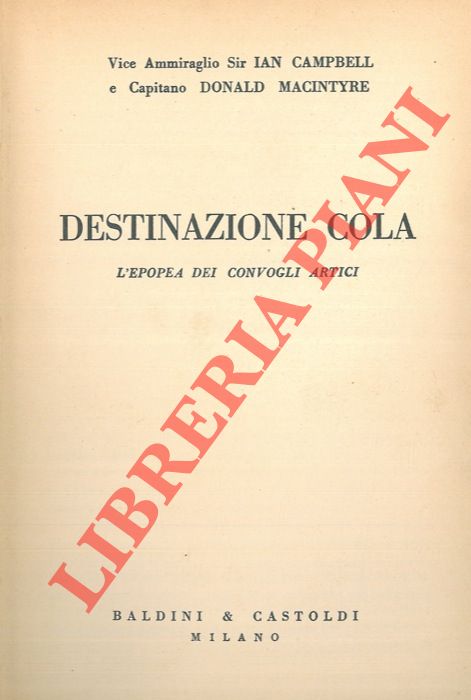 CAMPBELL Ian - MACINTYRE Donald - - Destinazione Cola. L'epopea dei convogli artici.