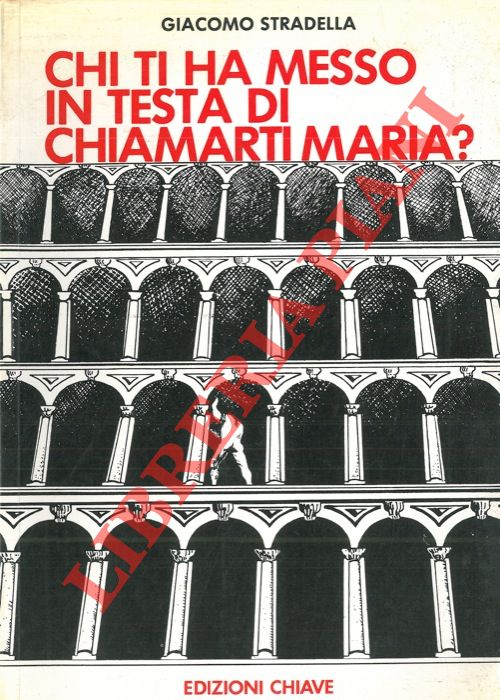 STRADELLA Giacomo - - Chi ti ha messo in testa di chiamarti Maria? .