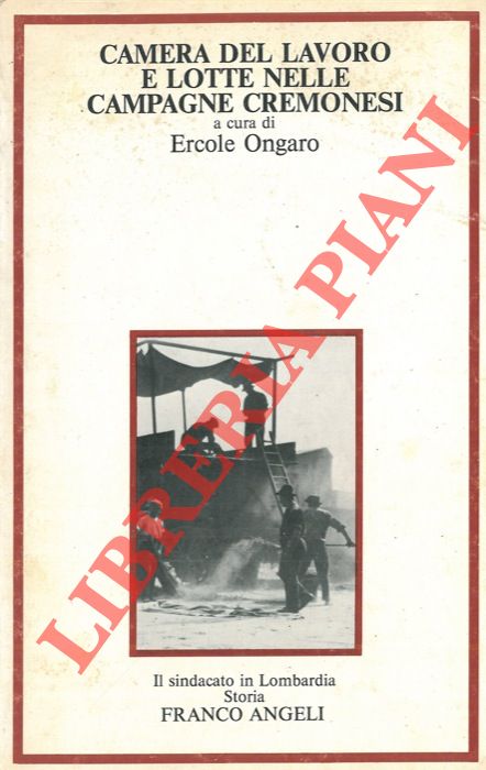 (ONGARO Ercole) - - Camera del Lavoro e lotte nelle campagne cremonesi.