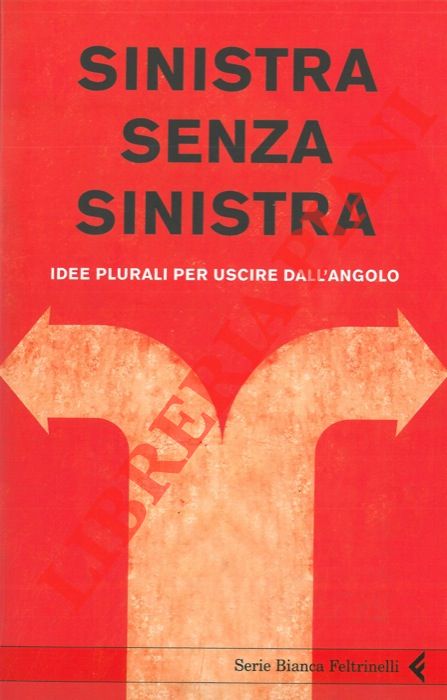AA.VV. - - Sinistra senza sinistra. Idee plurali per uscire dall'angolo.