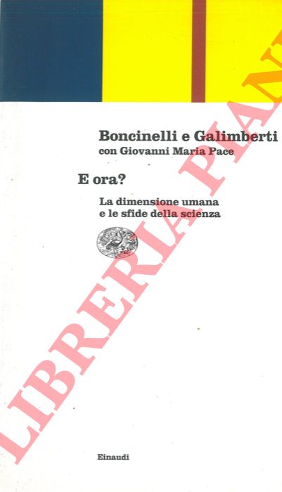 BONCINELLI Edoardo - GALIMBERTI Umberto - PACE Giovanni Maria - - E ora? La dimensione umana e le sfide della scienza.