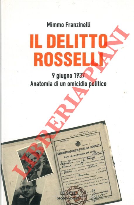 FRANZINELLI Mimmo - - Il delitto Rosselli. 9 giugno 1937. Anatomia di un omicidio politico.