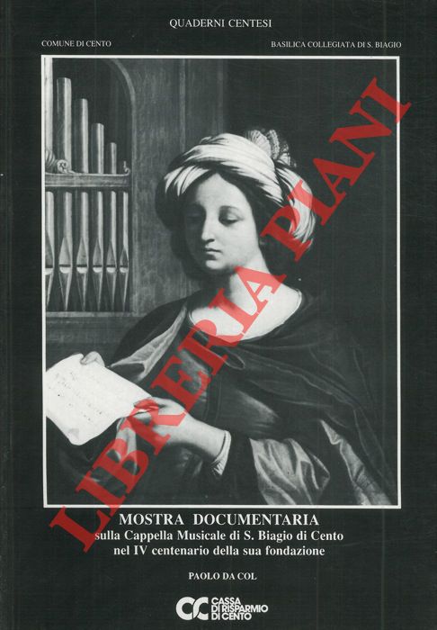 (DA COL Paolo) - - Mostra documentaria sulla Cappella Musicale di S. Biagio di Cento nel IV centenario della sua fondazione. Schede storico-critiche.