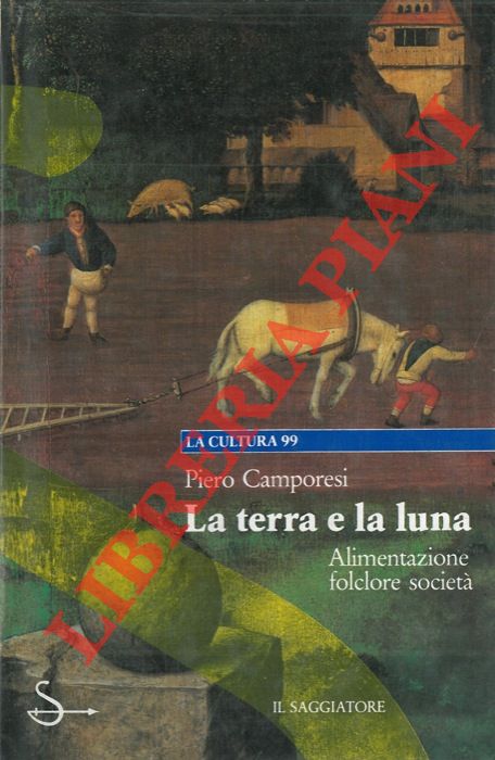 CAMPORESI Piero - - La terra e la luna. Alimentazione folclore e societ.