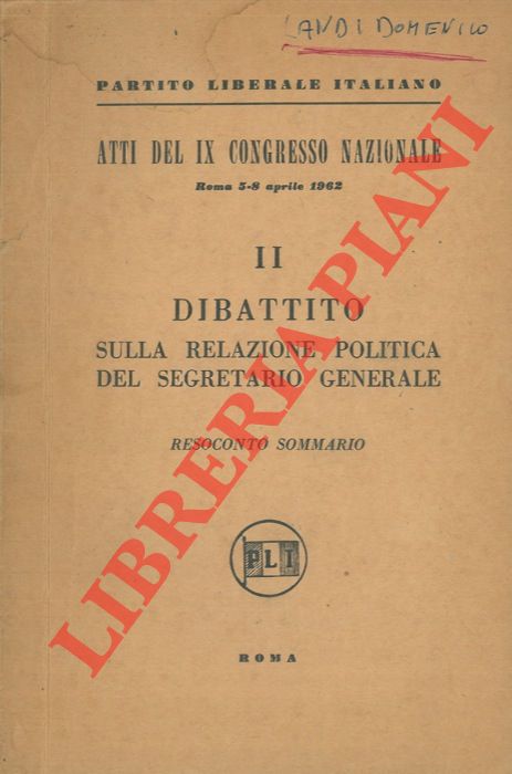 (PLI) - - Partito Liberale Italiano. Atti del IX Congresso Nazionale. Roma 5-8 aprile 1962. II dibattito sulla relazione politica del Segretario Generale.