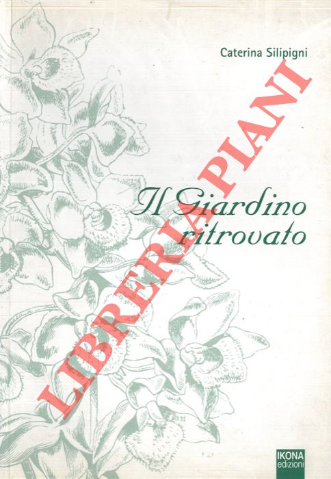 SILIPIGNI Caterina - - Il Giardino ritrovato.