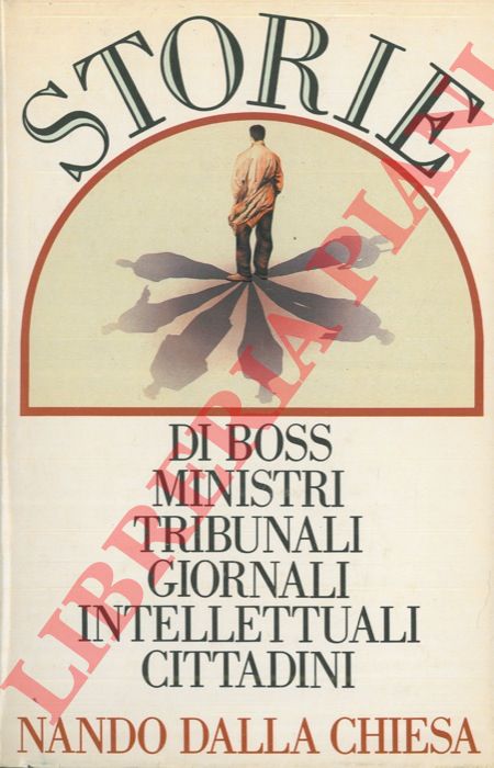 DALLA CHIESA Nando - - Storie. Di boss, ministri, tribunali, giornali, intellettuali, cittadini.