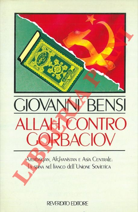 BENSI Giovanni - - Allah contro Gorbaciov. Azerbaigian, Afghanistan e Asia Centrale: la spina nel fianco dell'Unione Sovietica.