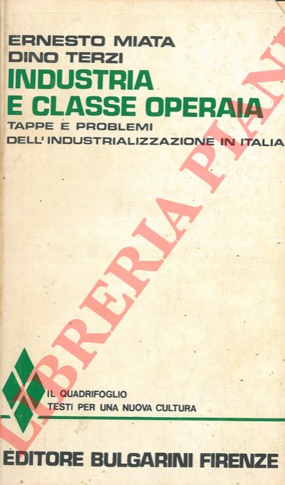 MIATA Ernesto - TERZI Dino - - Industria e classe operaia. Tappe e problemi dell'industrializzazione in Italia.