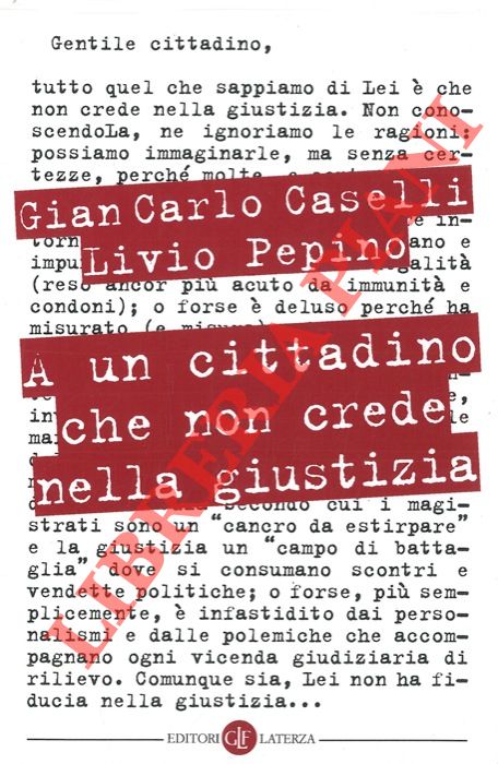 CASELLI Gian Carlo - PEPINO Livio - - A un cittadino che non crede nella giustizia.