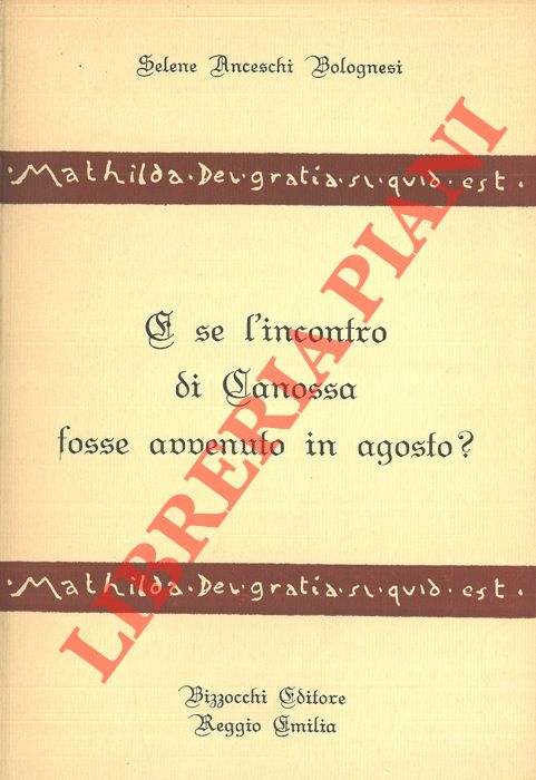 ANCESCHI BOLOGNESI Selene - - E se l'incontro di Canossa fosse avvenuto in agosto ?
