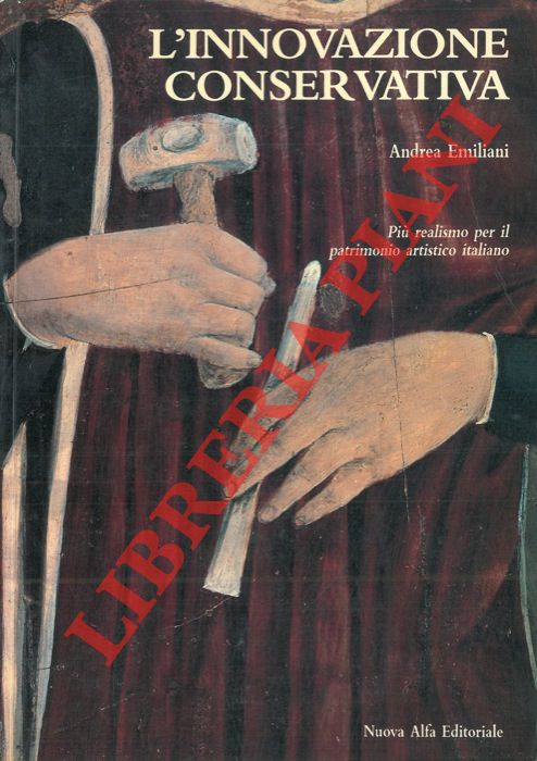 EMILIANI Andrea - - L'innovazione conservativa. Pi realismo per il patrimonio artistico italiano.
