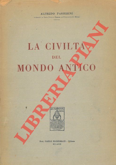 PASSERINI Alfredo - - La civilt del mondo antico. Problemi di Storia Orientale, Greca e Romana.