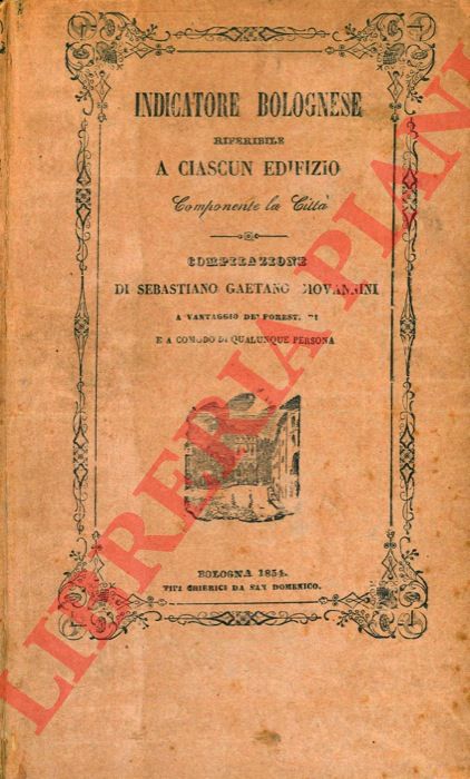 GIOVANNINI Sebastiano Gaetano - - Indicatore bolognese riferibile a ciascun edifizio componente la citt. A vantaggio de' forestieri e a comodo di qualunque persona.