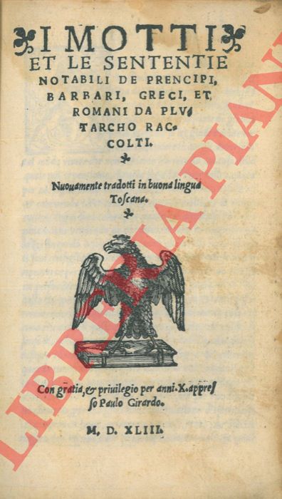 PLUTARCO - - I motti et le sententie notabili de prencipi, barbari, greci, et romani da Plutarcho raccolti. Nuovamente tradotti in buona lingua Toscana.