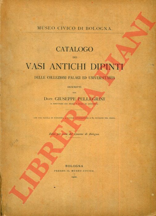 PELLEGRINI Giuseppe - - Catalogo dei vasi antichi dipinti delle collezioni Palagi ed Universitaria.