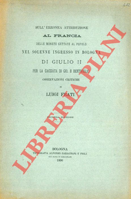 FRATI Luigi - - Delle monete gettate al popolo nel solenne ingresso in Bologna di Giulio II per la cacciata di Giovanni II Bentivoglio.