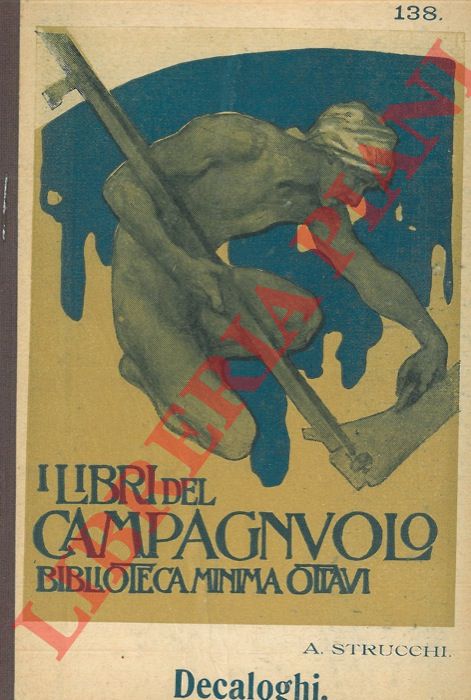 STRUCCHI A. - - Decaloghi del Campagnolo, dell'Operaio, dell'Industriale, del Commerciante, e del Consumatore.