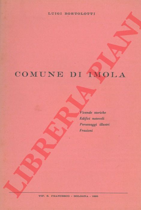 BORTOLOTTI Luigi - - Comune di Imola. Vicende storiche. Edifici notevoli. Personaggi illustri. Frazioni.