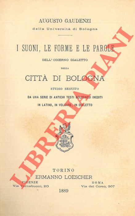 GAUDENZI Augusto - - I suoni, le forme e le parole dell'odierno dialetto della citt di Bologna.