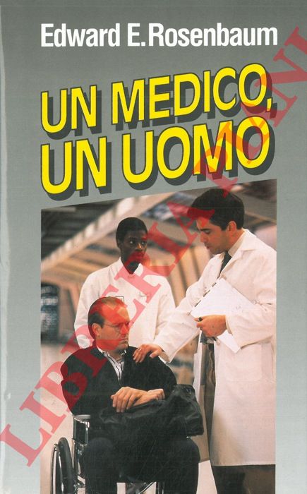 ROSENBAUM Edward E. - - Un medico, un uomo.