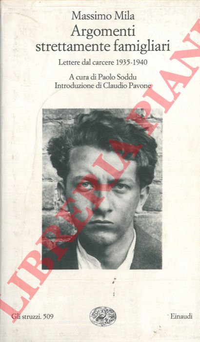 MILA Massimo - - Argomenti strettamente familiari. Lettere dal carcere 1935-1940.