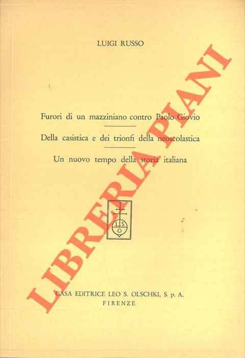 RUSSO Luigi - - Furori di un mazziniano contro Paolo Giovio - Della casistica e dei trionfi della neoscolastica - Un nuovo tempo della storia italiana.