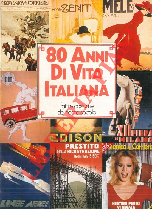 - - 80 anni di vita italiana. Fatti e costume del nostro secolo.