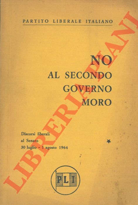 (PLI) - - No al secondo governo Moro. Discorsi liberali al Senato 30 luglio - 1 agosto 1964.