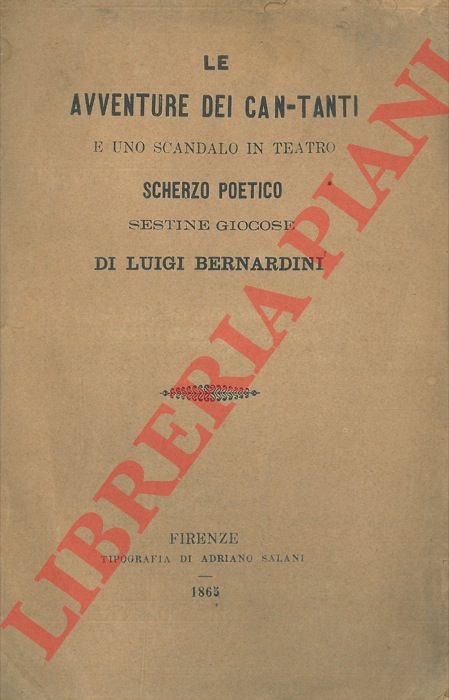BERNARDINI Luigi - - Le avventure dei can-tanti e uno scandalo in teatro. Scherzo poetico sestine giocose.