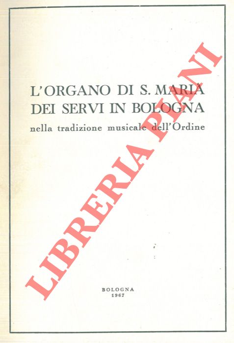 AA.VV. - - L'organo di S.Maria dei Servi in Bologna nella tradizione musicale dell'Ordine.
