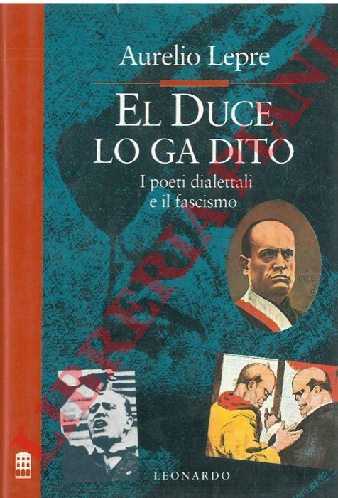 LEPRE Aurelio - - El Duce lo ga dito. I poeti dialettali e il fascismo.