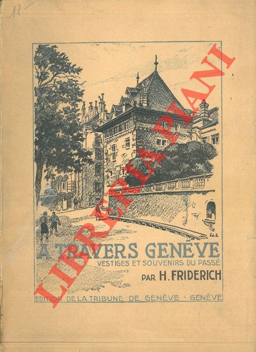 FRIEDERICH H. - - A travers Geneve. Vestiges et souvenirs du pass.