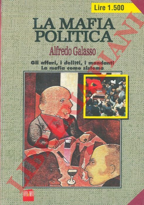 GALASSO Alfredo - - La mafia politica. Gli affari, i delitti, i mandanti. La mafia come sistema.