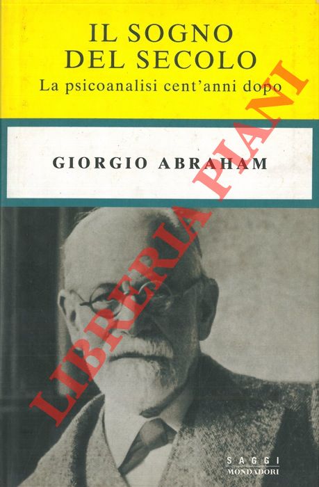 ABRAHAM Giorgio - - Il sogno del secolo. La psicanalisi cent'anni dopo.
