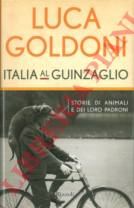 GOLDONI Luca - - Italia al guinzaglio. Storie di animali e dei loro padroni.