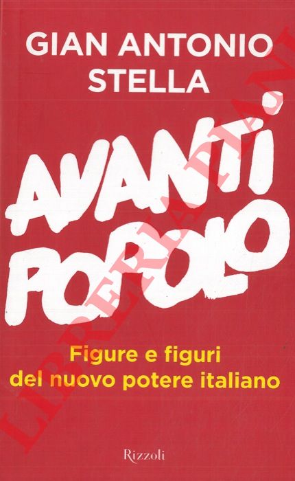 STELLA Gian Antonio - - Avanti popolo. Figure e figuri del nuovo potere italiano.