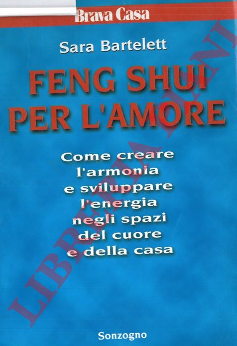 BARTELETT Sara - - Feng Shui per l'amore.