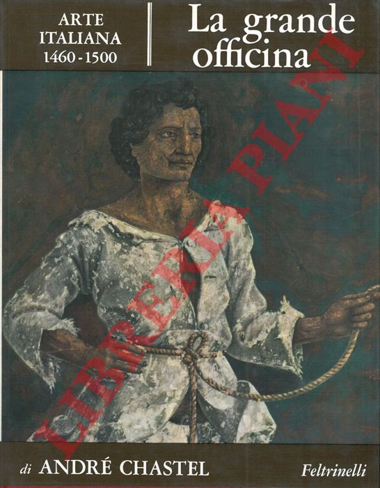 CHASTEL Andr - - La grande officina. Arte italiana 1460-1500.