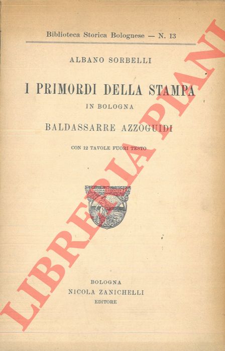 SORBELLI Albano - - I primordi della stampa in Bologna. Baldassarre Azzoguidi.