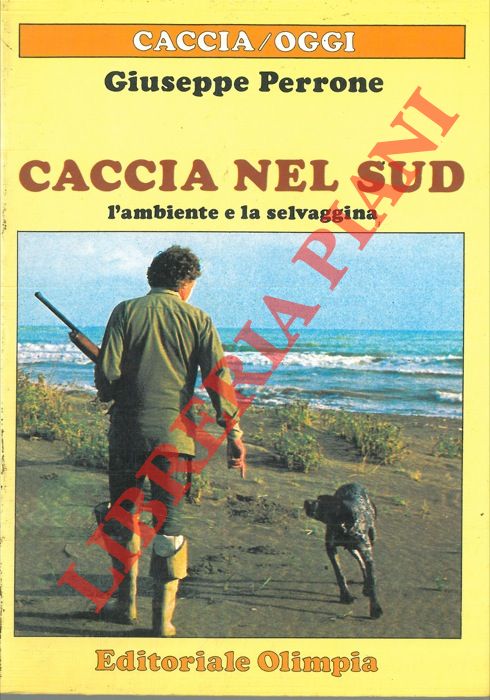 PERRONE Giuseppe - - Caccia nel sud. L'ambiente e la selvaggina.