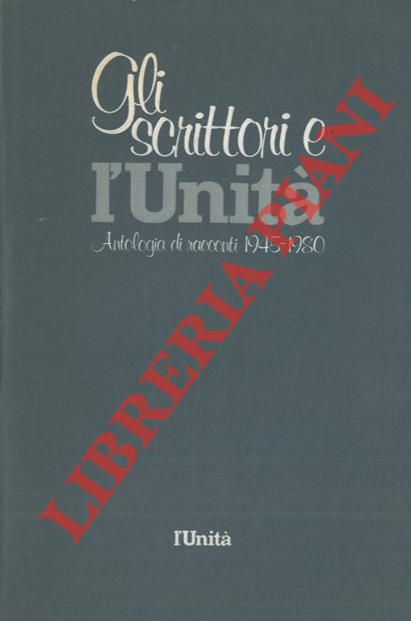 AA.VV. - - Gli scrittori e l'Unit. Antologia di racconti 1945-1980.